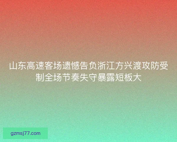 山东高速客场遗憾告负浙江方兴渡攻防受制全场节奏失守暴露短板大